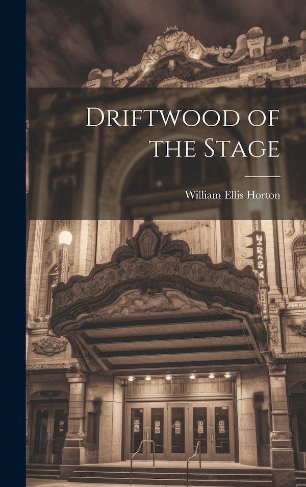Driftwood of the Stage by William Ellis Horton, Hardcover | Indigo Chapters