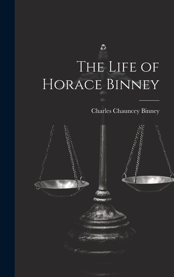 The Life of Horace Binney by Charles Chauncey Binney, Hardcover | Indigo Chapters