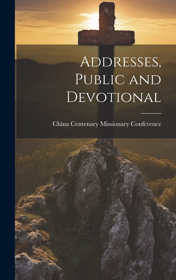 Addresses Public and Devotional by China Centenary Missionary Conference, Hardcover | Indigo Chapters