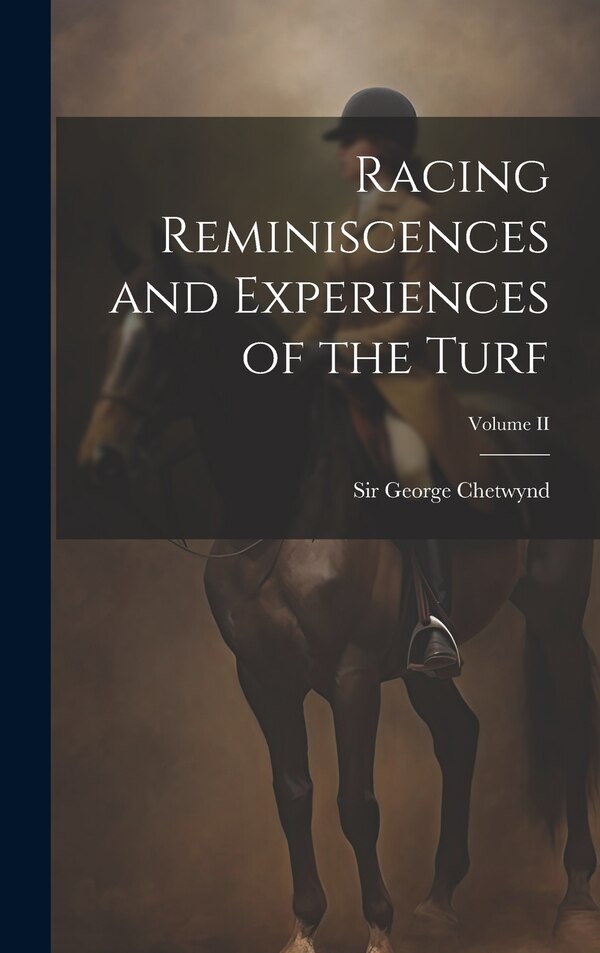 Racing Reminiscences and Experiences of the Turf; Volume II by George Chetwynd, Hardcover | Indigo Chapters