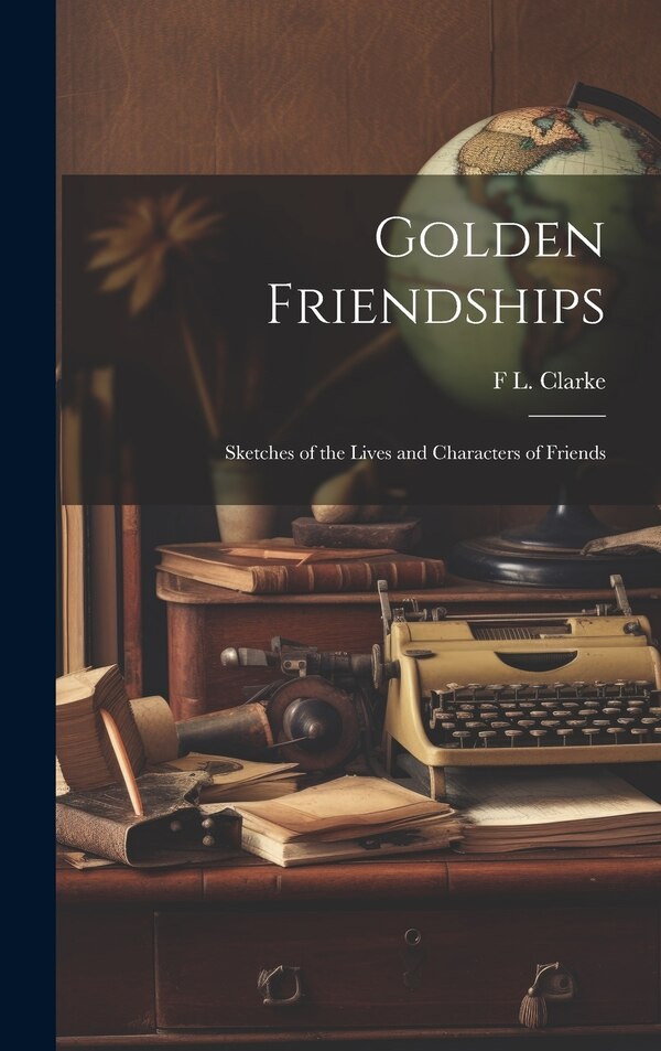 Golden Friendships by F L Clarke, Hardcover | Indigo Chapters