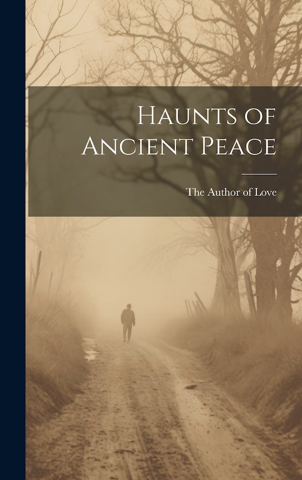 Haunts of Ancient Peace by The Author of Love, Hardcover | Indigo Chapters