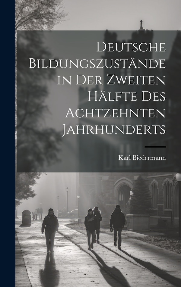 Deutsche Bildungszustände in der zweiten Hälfte des achtzehnten Jahrhunderts by Karl Biedermann, Hardcover | Indigo Chapters