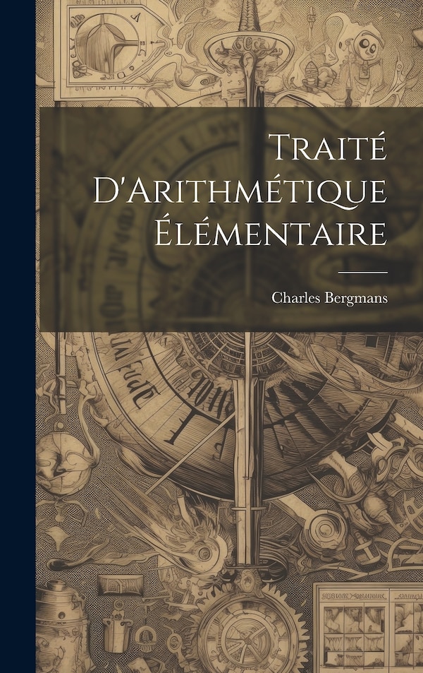 Traité D'Arithmétique Élémentaire by Charles Bergmans, Hardcover | Indigo Chapters