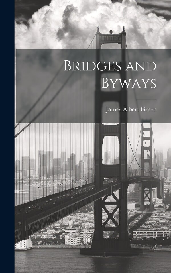 Bridges and Byways by James Albert Green, Hardcover | Indigo Chapters
