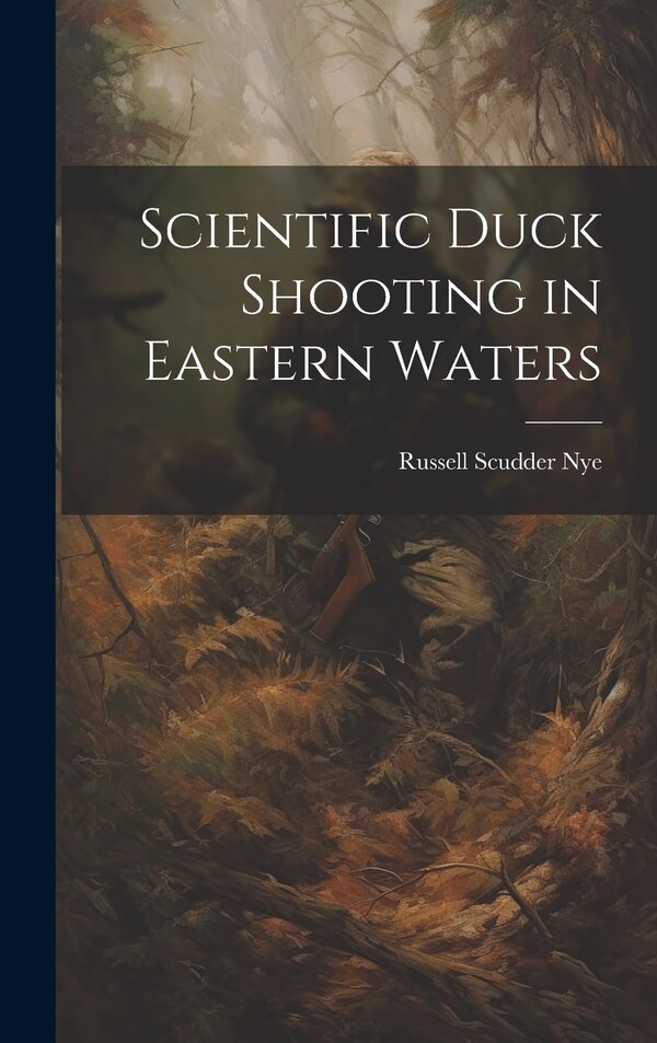 Scientific Duck Shooting in Eastern Waters by Russell Scudder Nye, Hardcover | Indigo Chapters