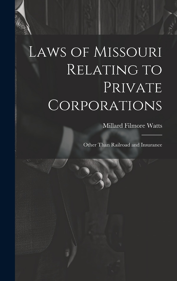 Laws of Missouri Relating to Private Corporations by Millard Filmore Watts, Hardcover | Indigo Chapters