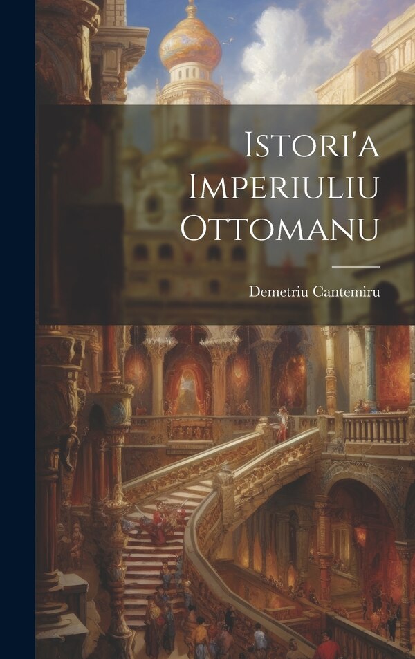 Istori'a Imperiuliu Ottomanu by Demetriu Cantemiru, Hardcover | Indigo Chapters