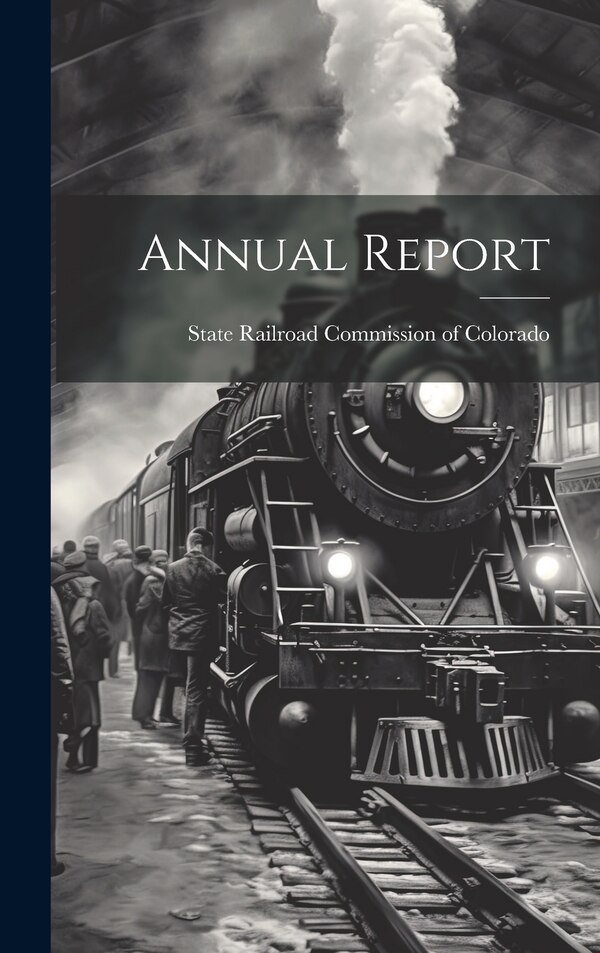Annual Report by State Railroad Commission of Colorado, Hardcover | Indigo Chapters