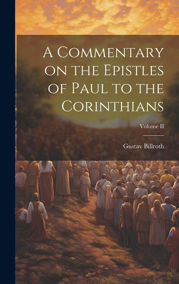 A Commentary on the Epistles of Paul to the Corinthians; Volume II by Gustav Billroth, Hardcover | Indigo Chapters