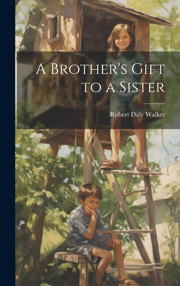 A Brother's Gift to a Sister by Robert Daly Walker, Hardcover | Indigo Chapters