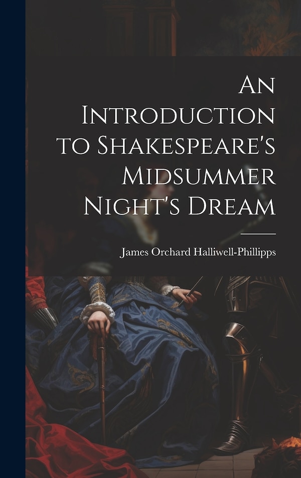 An Introduction to Shakespeare's Midsummer Night's Dream by James Orchard Halliwell-phillipps, Hardcover | Indigo Chapters
