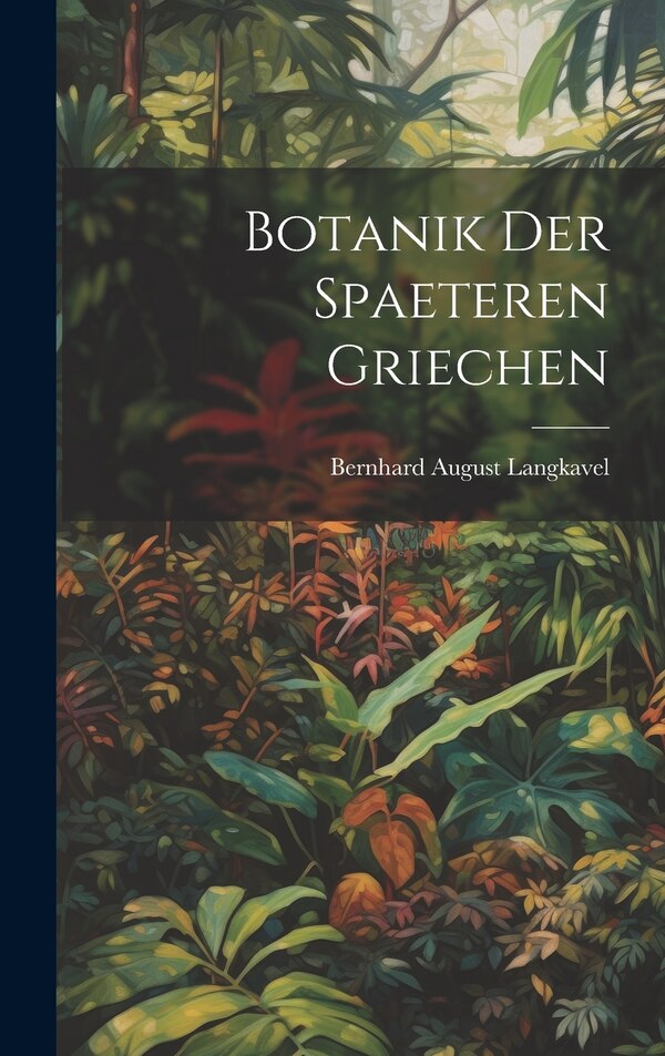 Botanik der Spaeteren Griechen by Bernhard August Langkavel, Hardcover | Indigo Chapters
