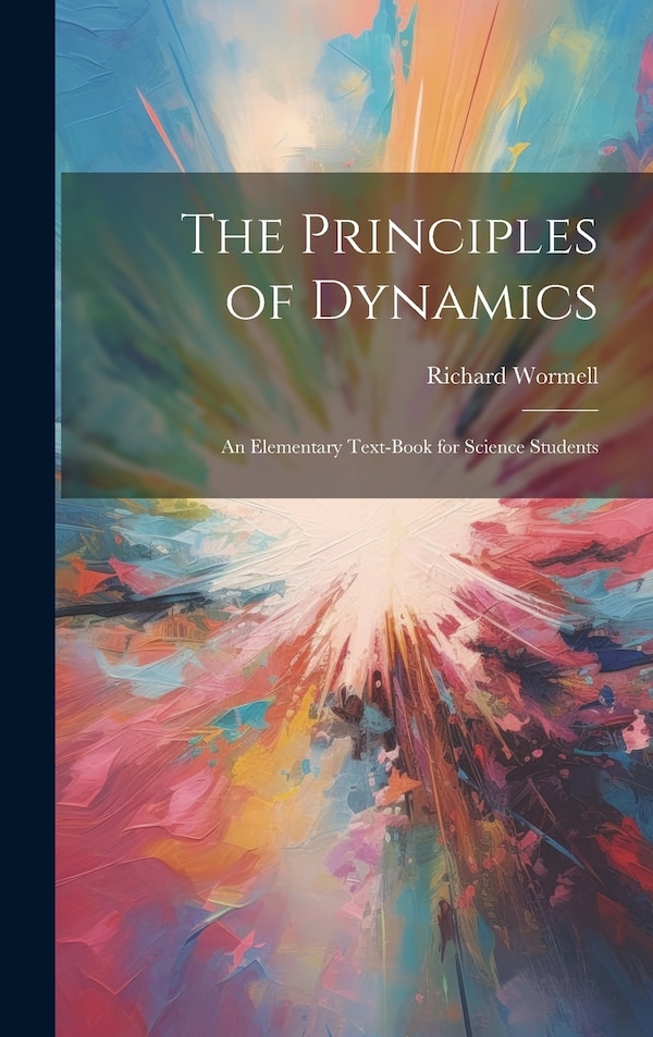 The Principles of Dynamics by Richard Wormell, Hardcover | Indigo Chapters