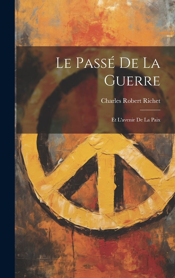 Le Passé de la Guerre by Charles Robert Richet, Hardcover | Indigo Chapters