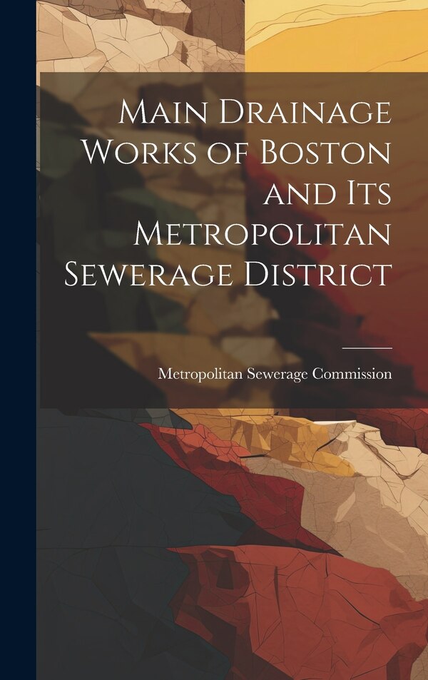Main Drainage Works of Boston and Its Metropolitan Sewerage District by Metropolitan Sewerage Commission, Hardcover | Indigo Chapters