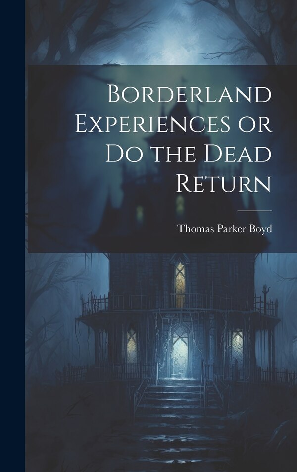 Borderland Experiences or Do the Dead Return by Thomas Parker Boyd, Hardcover | Indigo Chapters