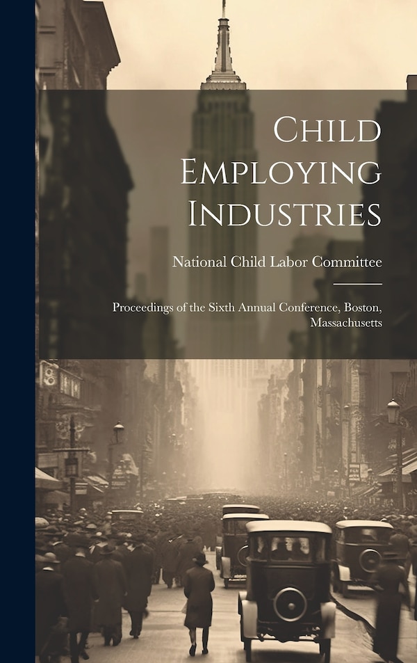 Child Employing Industries by National Child Labor Committee (U S ), Hardcover | Indigo Chapters