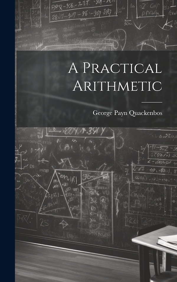 A Practical Arithmetic by George Payn Quackenbos, Hardcover | Indigo Chapters