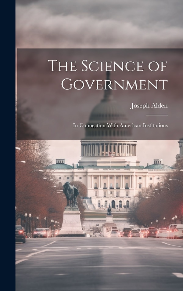 The Science of Government by Joseph Alden, Hardcover | Indigo Chapters