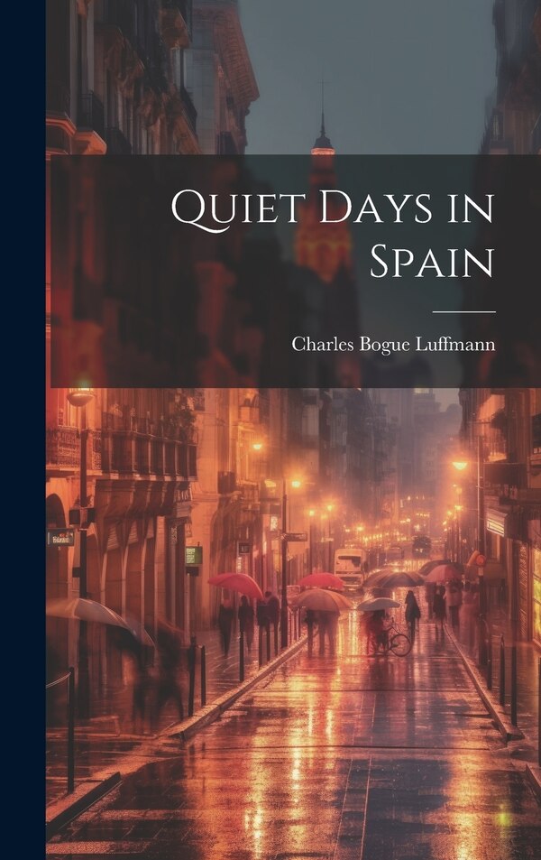 Quiet Days in Spain by Charles Bogue Luffmann, Hardcover | Indigo Chapters
