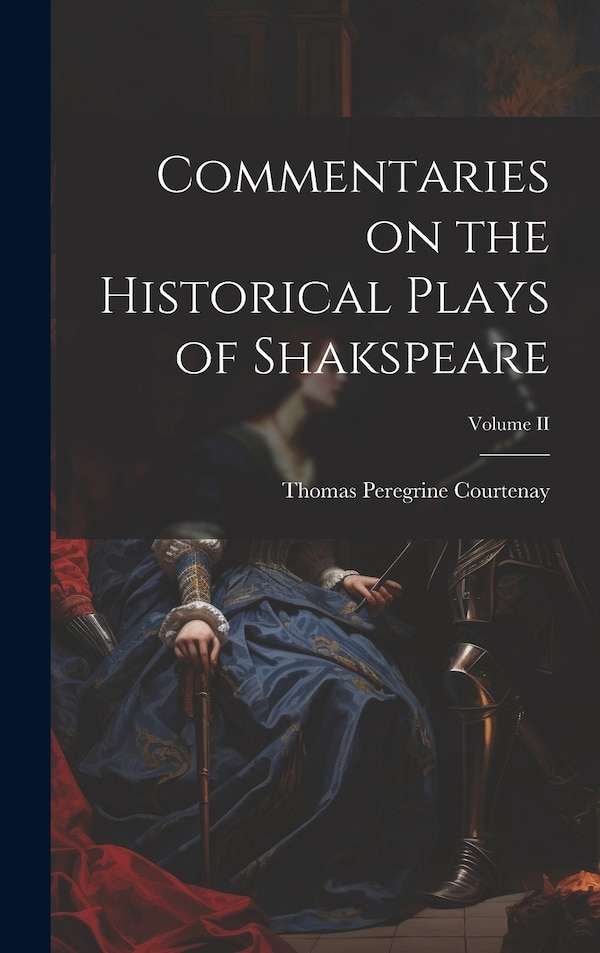 Commentaries on the Historical Plays of Shakspeare; Volume II by Thomas Peregrine Courtenay, Hardcover | Indigo Chapters