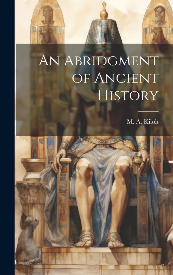 An Abridgment of Ancient History by M A Kiloh, Hardcover | Indigo Chapters