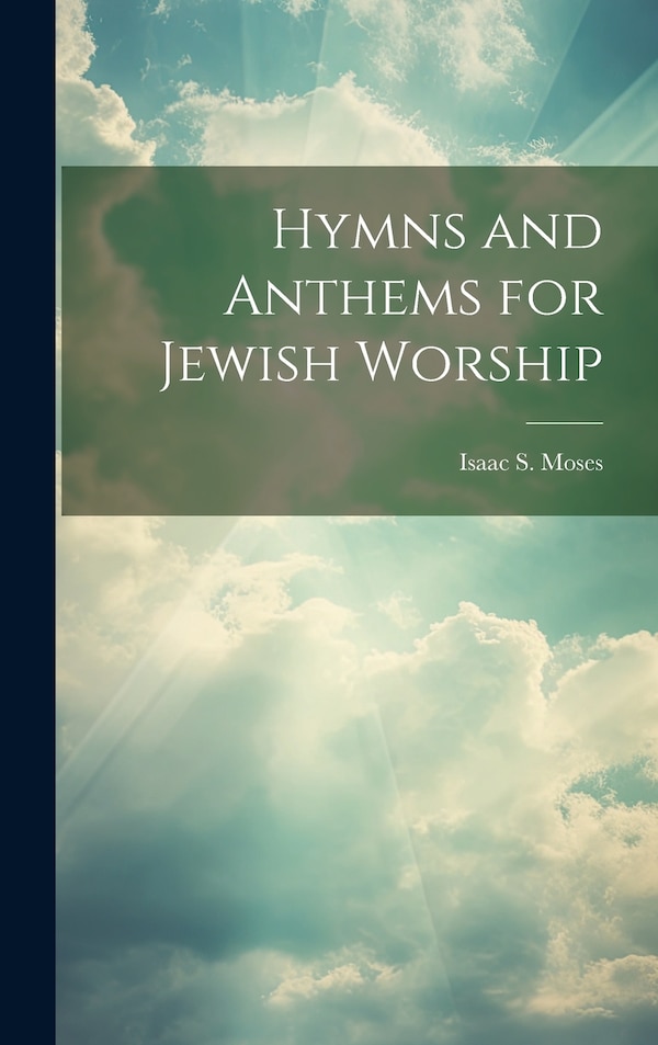 Hymns and Anthems for Jewish Worship by Isaac S Moses, Hardcover | Indigo Chapters