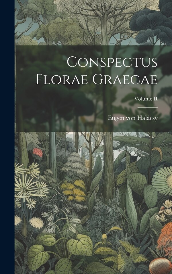 Conspectus Florae Graecae; Volume II by Eugen von Halácsy, Hardcover | Indigo Chapters
