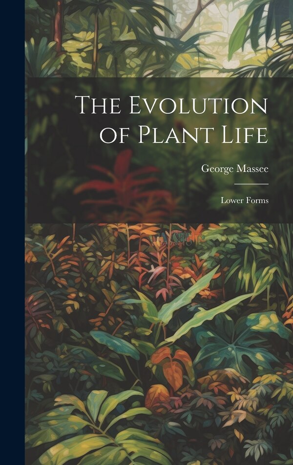 The Evolution of Plant Life by George Massee, Hardcover | Indigo Chapters