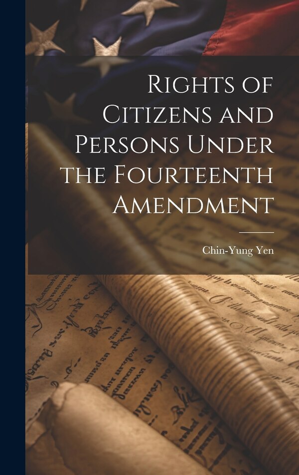 Rights of Citizens and Persons Under the Fourteenth Amendment by Chin-Yung Yen, Hardcover | Indigo Chapters