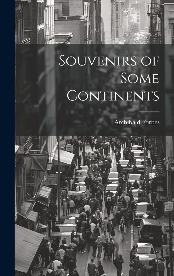 Souvenirs of Some Continents by Archibald Forbes, Hardcover | Indigo Chapters