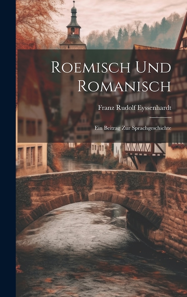 Roemisch und Romanisch by Franz Rudolf Eyssenhardt, Hardcover | Indigo Chapters