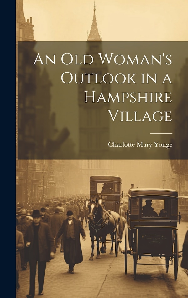 An Old Woman's Outlook in a Hampshire Village by Charlotte Mary Yonge, Hardcover | Indigo Chapters