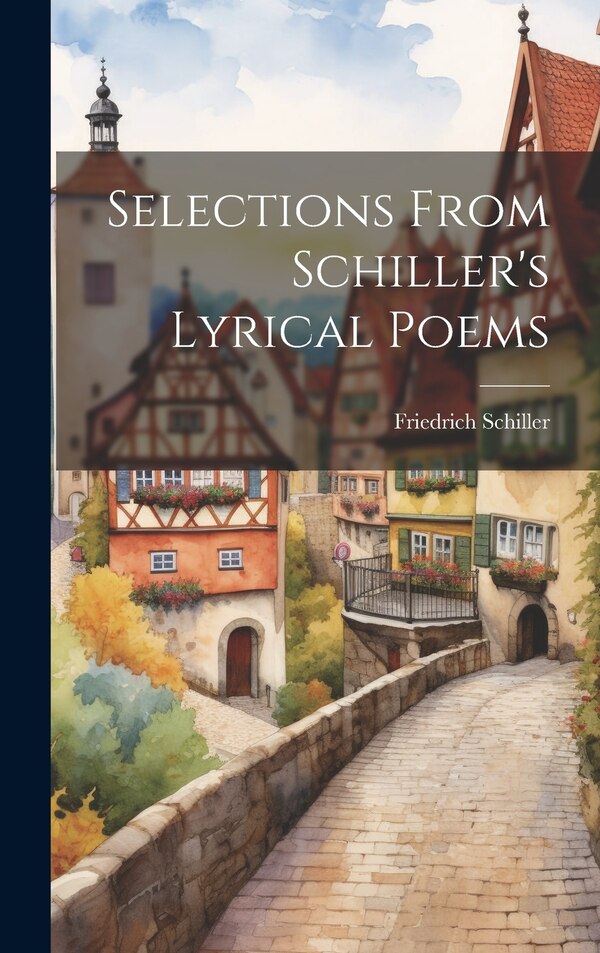 Selections From Schiller's Lyrical Poems by Friedrich Schiller, Hardcover | Indigo Chapters