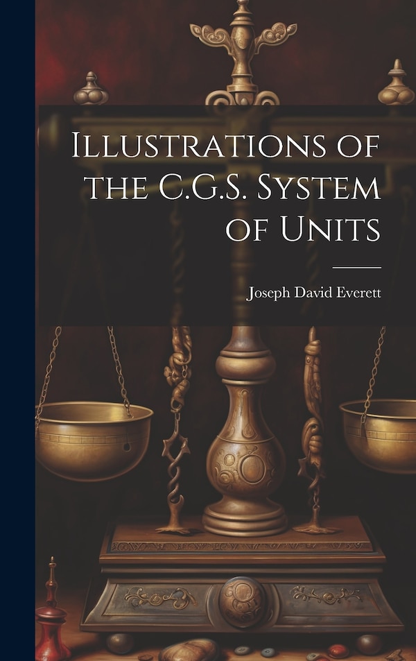 Illustrations of the C.G.S. System of Units by Joseph David Everett, Hardcover | Indigo Chapters