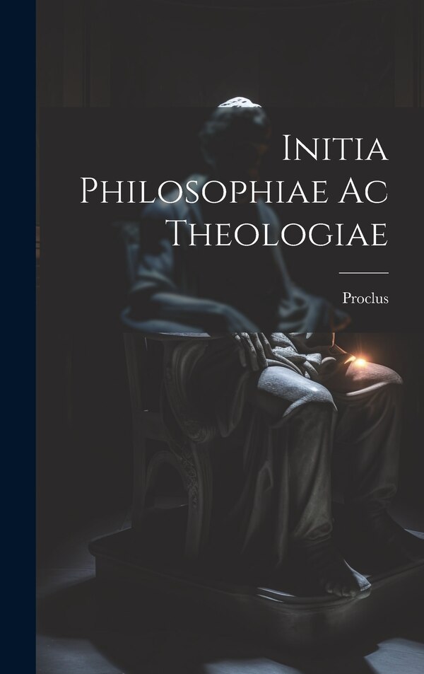 Initia Philosophiae ac Theologiae by Proclus, Hardcover | Indigo Chapters