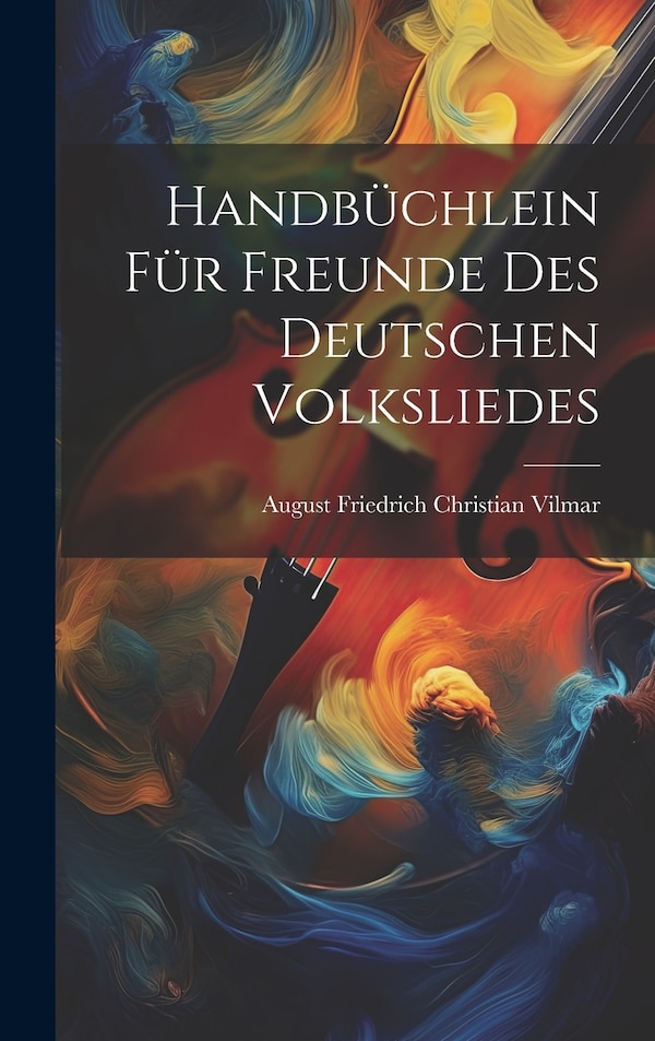 Handbüchlein für Freunde des Deutschen Volksliedes by August Friedrich Christian Vilmar, Hardcover | Indigo Chapters