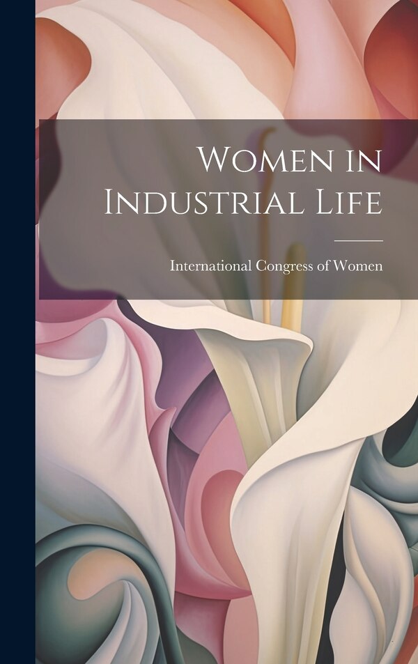 Women in Industrial Life by International Congress of Women, Hardcover | Indigo Chapters