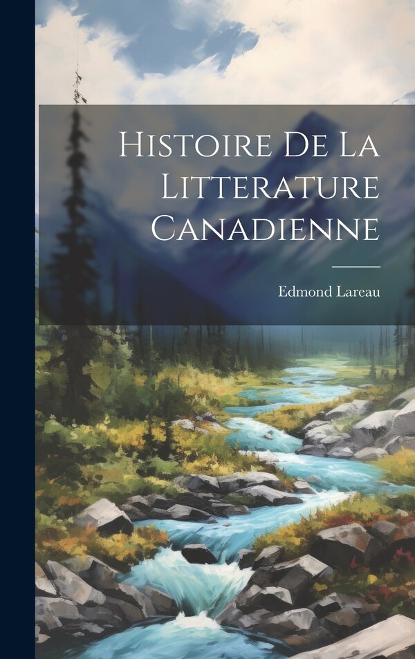 Histoire de la Litterature Canadienne by Edmond Lareau, Hardcover | Indigo Chapters