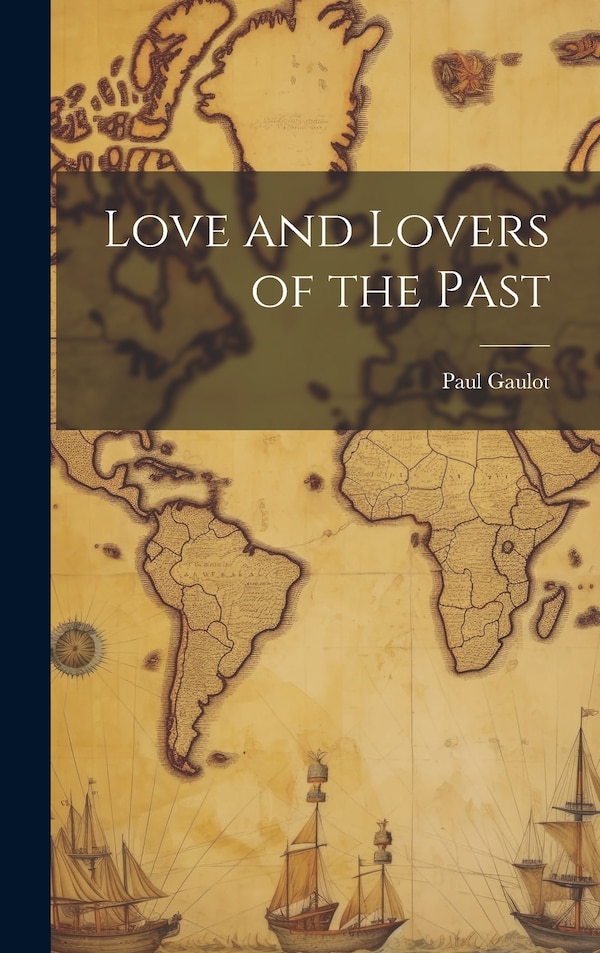 Love and Lovers of the Past by Paul Gaulot, Hardcover | Indigo Chapters