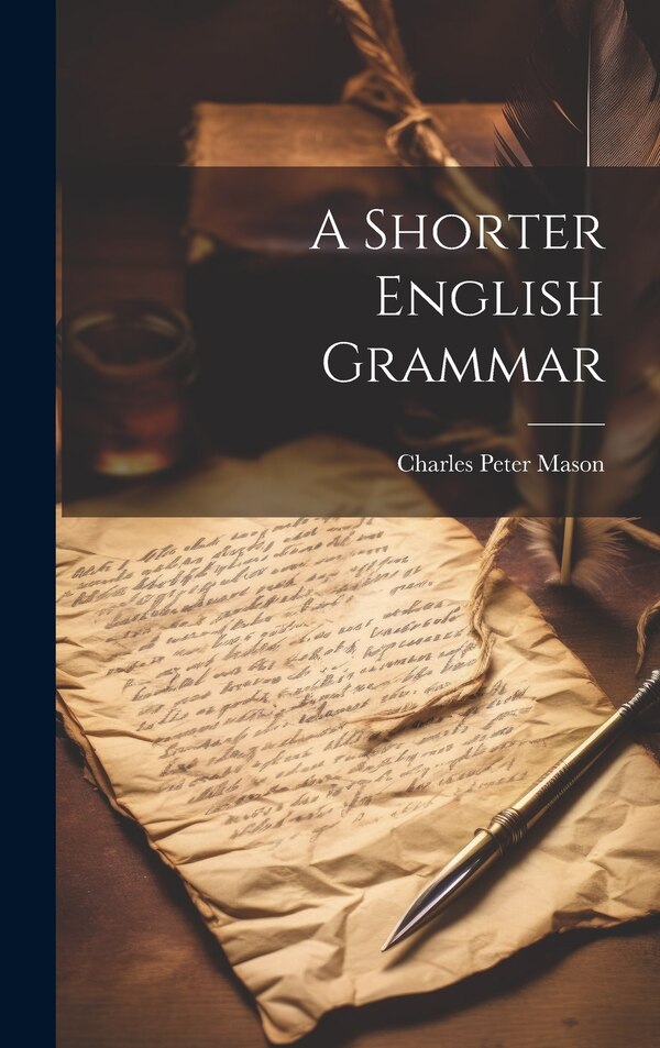 A Shorter English Grammar by Charles Peter Mason, Hardcover | Indigo Chapters