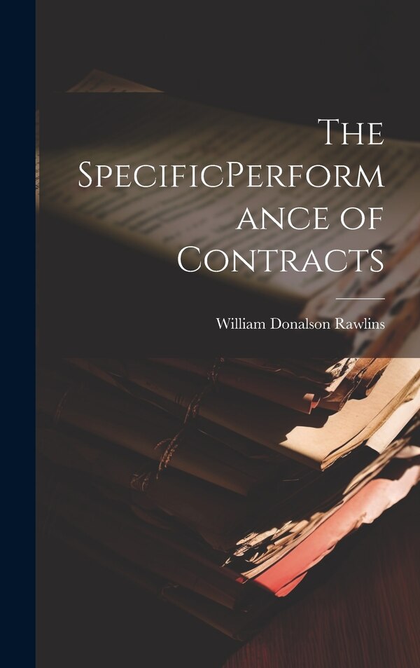 The SpecificPerformance of Contracts by William Donalson Rawlins, Hardcover | Indigo Chapters