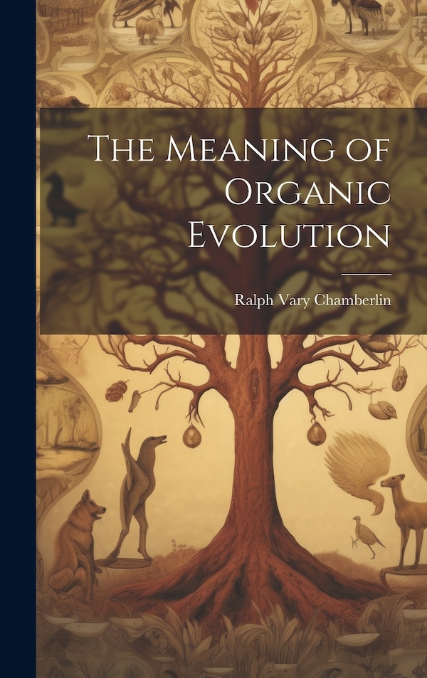 The Meaning of Organic Evolution by Ralph Vary Chamberlin, Hardcover | Indigo Chapters