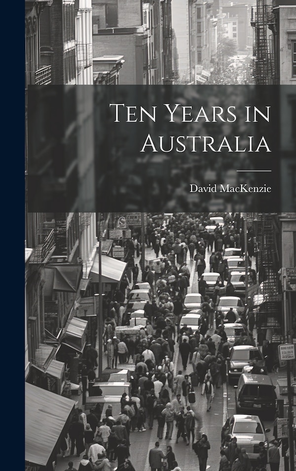 Ten Years in Australia by David MacKenzie, Hardcover | Indigo Chapters