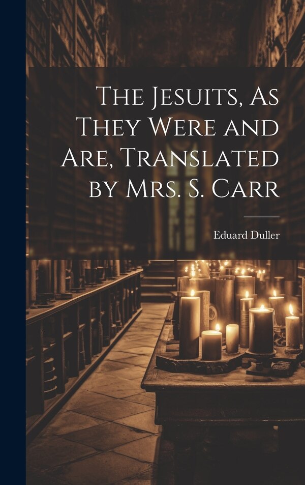 The Jesuits As They Were and Are Translated by Mrs. S. Carr by Eduard Duller, Hardcover | Indigo Chapters