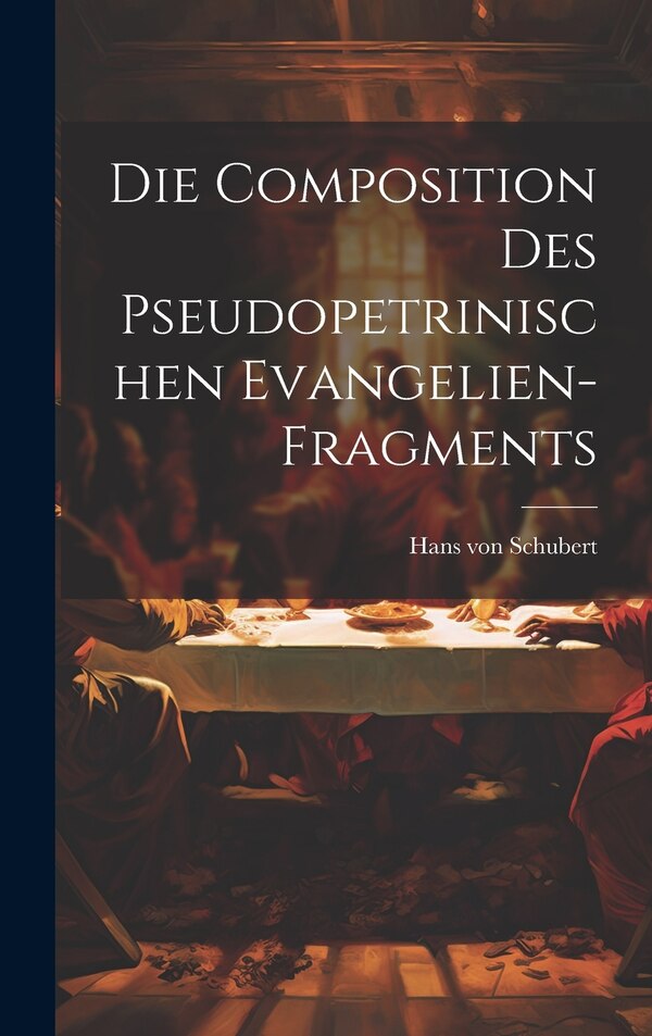 Die Composition des Pseudopetrinischen Evangelien-Fragments by Hans von Schubert, Hardcover | Indigo Chapters