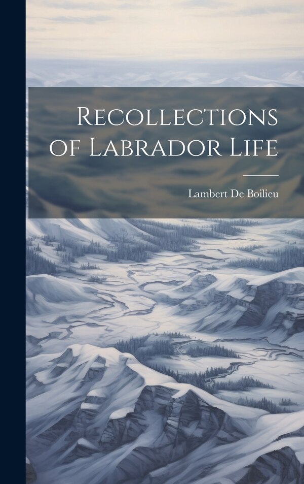 Recollections of Labrador Life by Lambert De Boilieu, Hardcover | Indigo Chapters