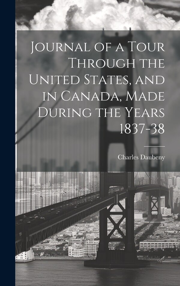 Journal of a Tour Through the United States and in Canada Made During the Years 1837-38 by Charles Daubeny, Hardcover | Indigo Chapters