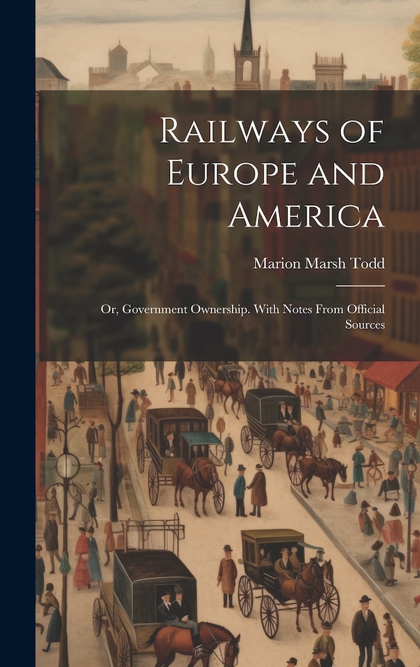 Railways of Europe and America by Marion Marsh Todd, Hardcover | Indigo Chapters